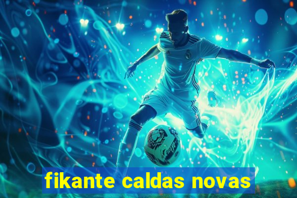 fikante caldas novas